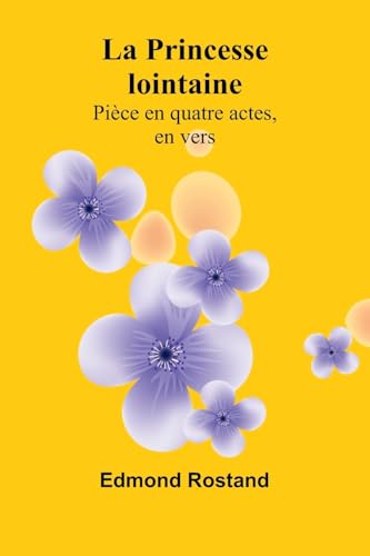 La Princesse lointaine: Pièce en quatre actes, en vers La Princesse lointaine: Pièce en quatre actes, en vers von Alpha Edition