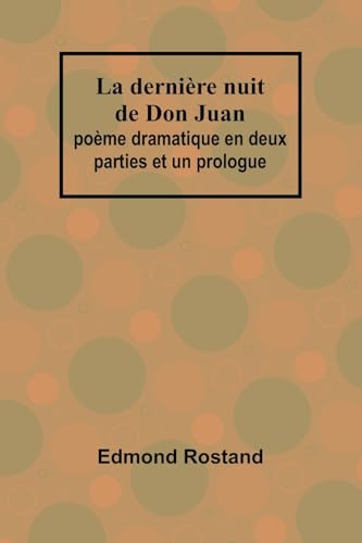 La dernière nuit de Don Juan: poème dramatique en deux parties et un prologue La dernière nuit de Don Juan: poème dramatique en deux parties et un prologue von Alpha Edition