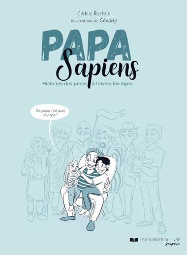 Papa sapiens - Histoire des pères à travers les âges: Histoires des pères à travers les âges Papa sapiens - Histoire des pères à travers les âges: Histoires des pères à travers les âges