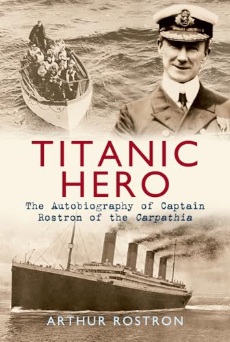 Titanic Hero: The Autobiography of Captain Rostron of the Carpathia von Amberley Publishing