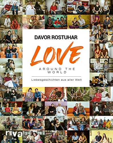 Love around the world: Liebesgeschichten aus aller Welt. 5 Kontinente, 30 Länder, 120 Menschen. Bildband mit ausdrucksstarken Porträts. Das Buch zum Dokumentarfilm von Riva