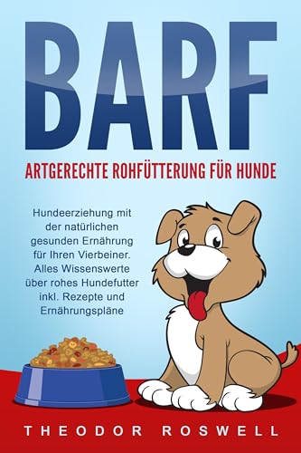 BARF – Artgerechte Rohfütterung für Hunde: Hundeerziehung mit der natürlichen gesunden Ernährung für Ihren Vierbeiner. Alles Wissenswerte über rohes Hundefutter inkl. Rezepte und Ernährungspläne BARF – Artgerechte Rohfütterung für Hunde: Hundeerziehung mit der natürlichen gesunden Ernährung für Ihren Vierbeiner. Alles Wissenswerte über rohes Hundefutter inkl. Rezepte und Ernährungspläne
