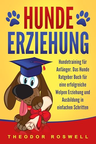 Hundeerziehung: Hundetraining für Anfänger - Das Hunde Ratgeber Buch für eine erfolgreiche Welpen Erziehung und Ausbildung in einfachen Schritten Hundeerziehung: Hundetraining für Anfänger - Das Hunde Ratgeber Buch für eine erfolgreiche Welpen Erziehung und Ausbildung in einfachen Schritten von Pegoa Global Media
