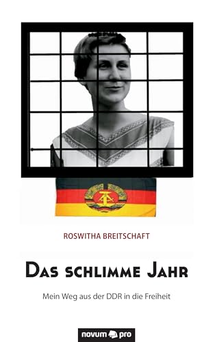 Das schlimme Jahr: Mein Weg aus der DDR in die Freiheit