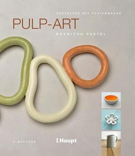 Pulp-Art: Gestalten mit Papiermaché von Haupt Verlag AG