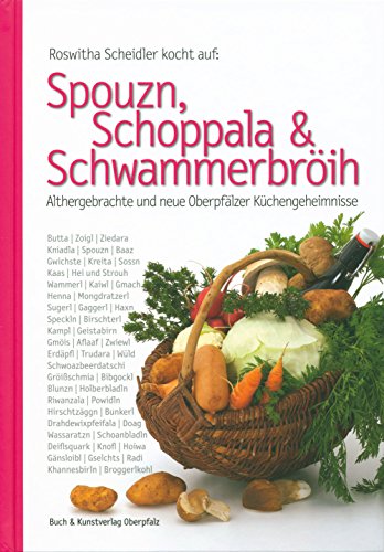 Spouzn, Schoppala & Schwammerbröih: Althergebrachte und neue Oberpfälzer Küchengeheimnisse