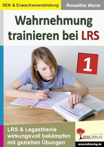 Wahrnehmung trainieren bei LRS: LRS & Legasthenie wirkungsvoll bekämpfen mit gezielten Übungen von Kohl Verlag