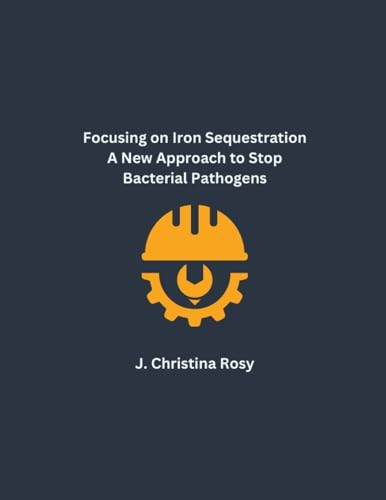 Focusing on Iron Sequestration A New Approach to Stop Bacterial Pathogens von Mohd Abdul Hafi