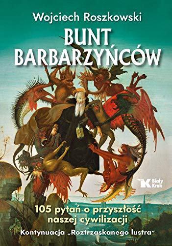 Bunt barbarzyńców 105 pytań o przyszłość naszej cywilizacji: Kontynuacja "Roztrzaskanego Lustra" Bunt barbarzyńców 105 pytań o przyszłość naszej cywilizacji: Kontynuacja "Roztrzaskanego Lustra"