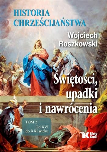 Historia chrześcijaństwa Tom 2 Świętości, upadki i nawrócenia, Od XVI do XXI wieku Historia chrześcijaństwa Tom 2 Świętości, upadki i nawrócenia, Od XVI do XXI wieku