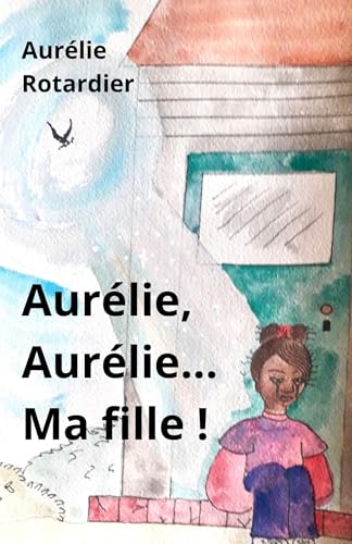 Aurélie, Aurélie... Ma fille ! von Librinova