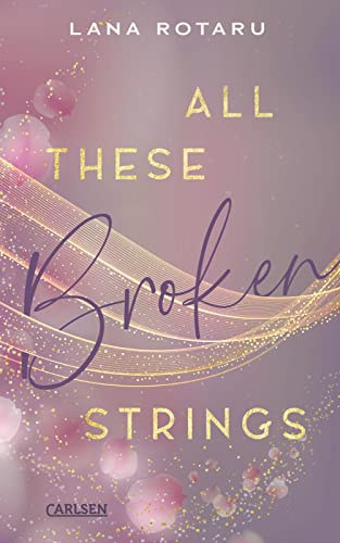 All These Broken Strings: Berührender New Adult Liebesroman von Carlsen