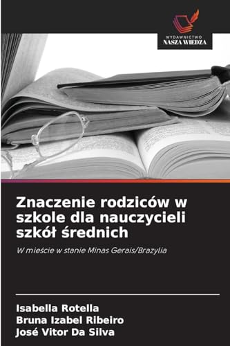 Znaczenie rodziców w szkole dla nauczycieli szkół średnich: W mieście w stanie Minas Gerais/Brazylia: W mie¿cie w stanie Minas Gerais/Brazylia von Wydawnictwo Nasza Wiedza