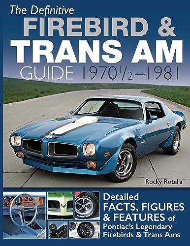 The Definitive Firebird & Trans Am Guide: 1970 1/2 - 1981 The Definitive Firebird & Trans Am Guide: 1970 1/2 - 1981