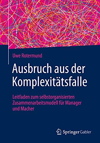 Ausbruch aus der Komplexitätsfalle: Leitfaden zum selbstorganisierten Zusammenarbeitsmodell für Manager und Macher