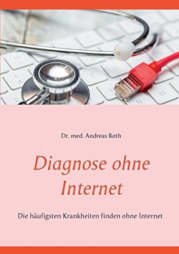Diagnose ohne Internet: Die häufigsten Krankheiten finden ohne Internet von Books on Demand