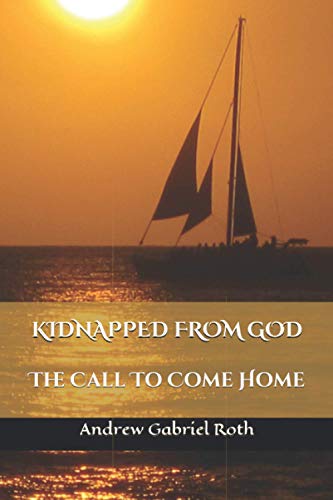 KIDNAPPED FROM GOD: The Call to Come Home von Andrew G Roth