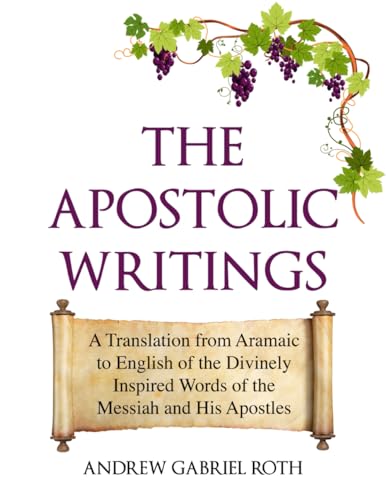 The Apostolic Writings: A Translation from Aramaic to English of the Divinely Inspired Words of the Messiah and His Apostles.