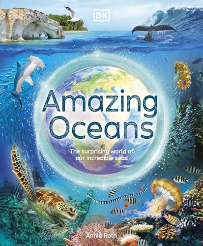 Amazing Oceans: The Surprising World of Our Incredible Seas (DK Amazing Earth)