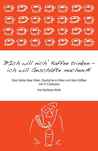 Ich will nich' Kaffee trinken, ich will Geschäfte machen: Eine Satire über Wien, die Deutschen in Wien und den Kaffee (Wiener Melange, Band 1) von Createspace Independent Publishing Platform