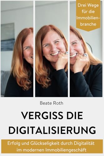 Vergiss die Digitalisierung: Erfolg und Glückseligkeit durch Digitalität im modernen Immobiliengeschäft