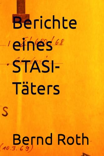 Berichte eines STASI-Täters von Independently published