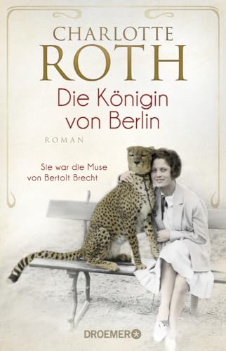 Die Königin von Berlin: Sie war die Muse von Bertolt Brecht. Roman