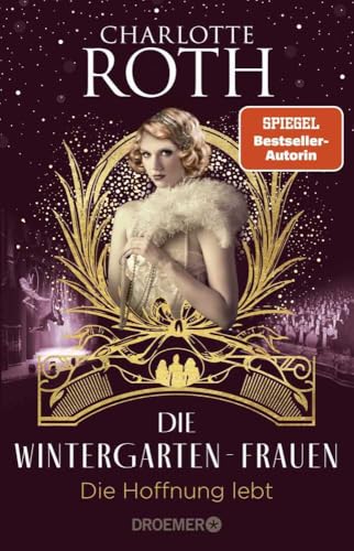 Die Wintergarten-Frauen. Die Hoffnung lebt: Roman | In finsteren Zeiten bringen drei Künstlerinnen Licht ins Dunkel. Der Abschluss der Wintergarten-Trilogie in Berlin. (Die Wintergarten-Saga, Band 3) von Droemer TB