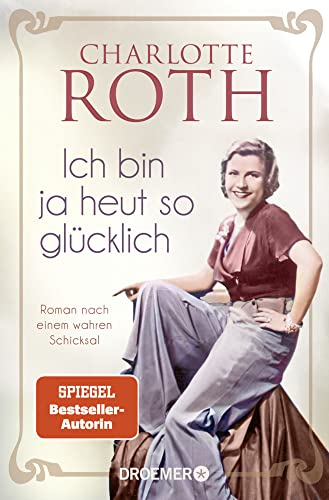 Ich bin ja heut so glücklich: Roman nach einem wahren Schicksal | SPIEGEL Bestseller-Autorin Ich bin ja heut so glücklich: Roman nach einem wahren Schicksal | SPIEGEL Bestseller-Autorin