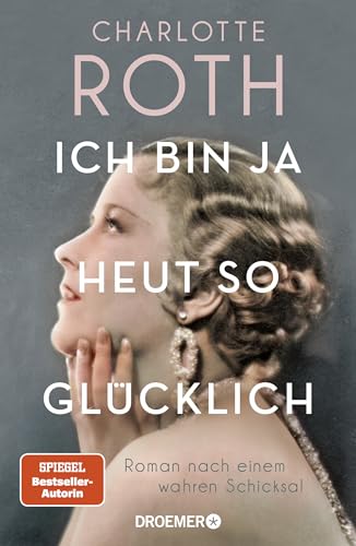 Ich bin ja heut so glücklich: Roman nach einem wahren Schicksal | SPIEGEL Bestseller-Autorin Ich bin ja heut so glücklich: Roman nach einem wahren Schicksal | SPIEGEL Bestseller-Autorin