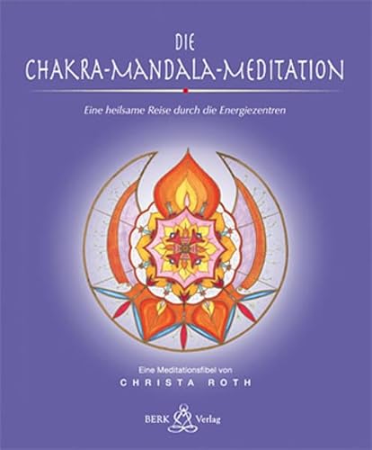 Die Chakra-Mandala-Meditation: Eine heilsame Reise durch die Energiezentren Meditationsfibel