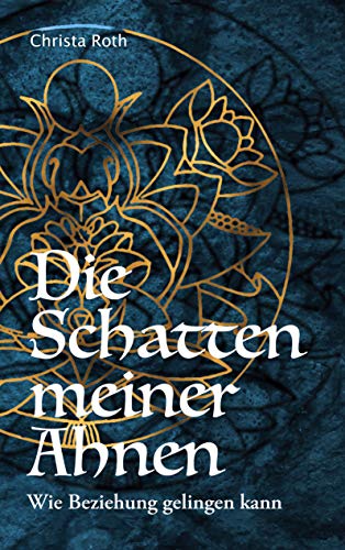 Die Schatten meiner Ahnen: Wie Beziehung gelingen kann von Books on Demand
