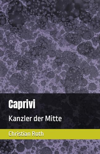 Caprivi: Kanzler der Mitte von Independently published