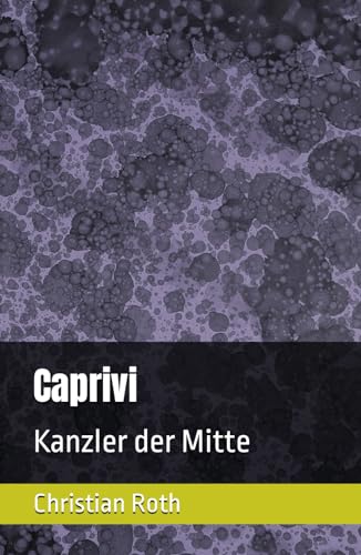 Caprivi: Kanzler der Mitte