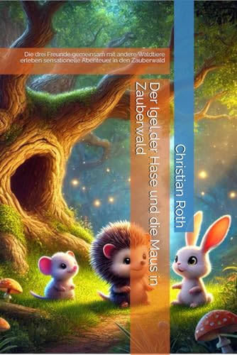 Der Igel,der Hase und die Maus in Zauberwald: Die drei Freunde gemeinsam mit andere Waldtiere erleben sensationelle Abenteuer in den Zauberwald von Independently published