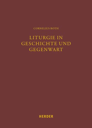 Liturgie in Geschichte und Gegenwart: Systematische, historische und praktische Beiträge zur Liturgiewissenschaft (Fuldaer Studien)