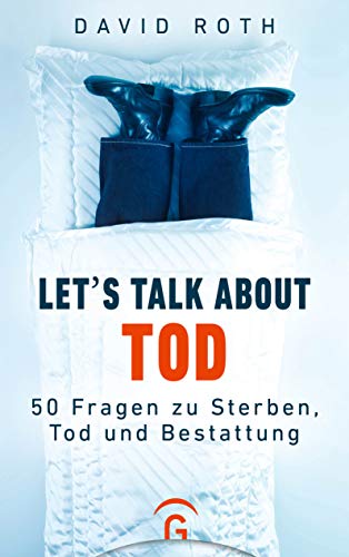 Let's talk about Tod: 50 Fragen zu Sterben, Tod und Bestattung