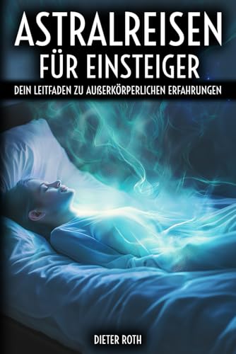 Astralreisen für Einsteiger: Dein Leitfaden zu außerkörperlichen Erfahrungen