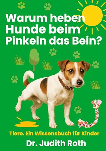Warum heben Hunde beim Pinkeln das Bein?: Tier-Wissen für Kinder / Lesen macht klug! von Books on Demand