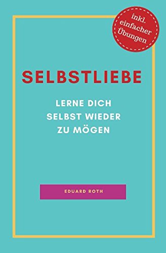 Selbstliebe: Lerne dich wieder selbst zu mögen / inklusive einfacher Übungen von Independently published