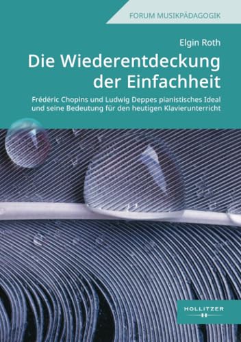 Die Wiederentdeckung der Einfachheit: Frédéric Chopins und Ludwig Deppes pianistisches Ideal und seine Bedeutung für den heutigen Klavierunterricht (Hallesche Schriften zur Musikpädagogik) von Hollitzer Wissenschaftsverlag