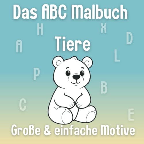 Das ABC-Malbuch Tiere: Malbuch mit Tieren zum Ausmalen, Kritzeln und Entdecken Große und einfache Motive