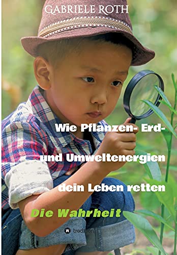 Wie Pflanzen- Erd- und Umweltenergien dein Leben retten - Spannender Gesundheitsratgeber über artgerechte Ernährung um Krankheiten und Seuchen und die ... schleichenden Verfall von Mensch und Natur Wie Pflanzen- Erd- und Umweltenergien dein Leben retten - Spannender Gesundheitsratgeber über artgerechte Ernährung um Krankheiten und Seuchen und die ... schleichenden Verfall von Mensch und Natur