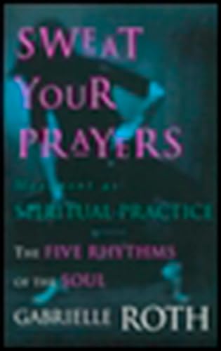 Sweat Your Prayers: The Five Rhythms of the Soul -- Movement as Spiritual Practice von TarcherPerigee