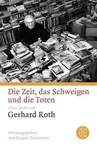 Die Zeit, das Schweigen und die Toten: Zum Werk von Gerhard Roth Die Zeit, das Schweigen und die Toten: Zum Werk von Gerhard Roth