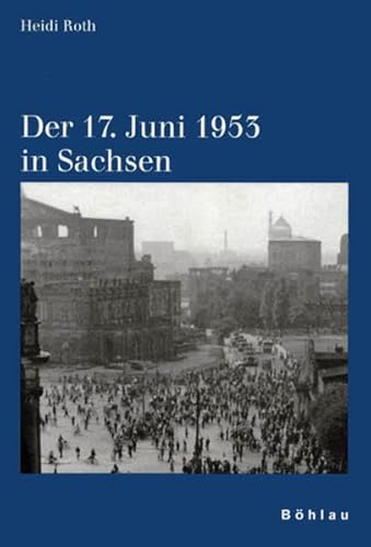 Der 17. Juni 1953 in Sachsen (Schriften des Hannah-Arendt-Instituts für Totalitarismusforschung, Band 11) von Bohlau Verlag