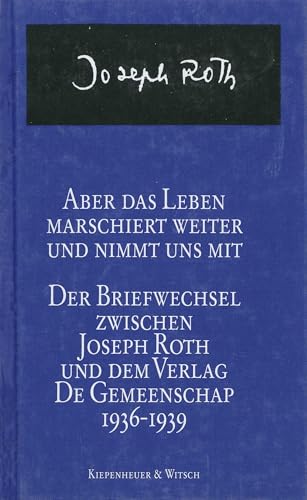 Aber das Leben marschiert weiter und nimmt uns mit: Der Briefwechsel zwischen Joseph Roth und dem Verlag de Gemeenschap 1936-1939