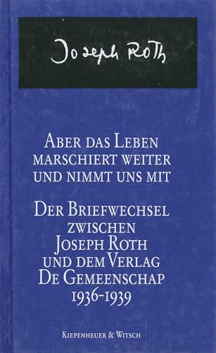 Aber das Leben marschiert weiter und nimmt uns mit: Der Briefwechsel zwischen Joseph Roth und dem Verlag de Gemeenschap 1936-1939 Aber das Leben marschiert weiter und nimmt uns mit: Der Briefwechsel zwischen Joseph Roth und dem Verlag de Gemeenschap 1936-1939