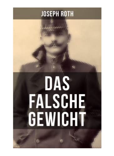 Das falsche Gewicht: Ein historischer Roman und ein Spätwerk des Autors von Radetzkymarsch, Hiob und Hotel Savoy