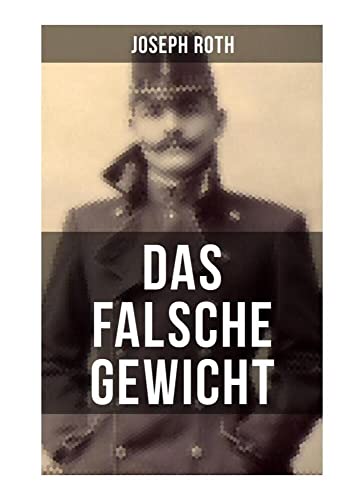 Das falsche Gewicht: Ein historischer Roman und ein Spätwerk des Autors von Radetzkymarsch, Hiob und Hotel Savoy Das falsche Gewicht: Ein historischer Roman und ein Spätwerk des Autors von Radetzkymarsch, Hiob und Hotel Savoy